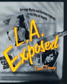 L.A. Exposed Strange Myths and Curious Legends in the City of Angels【電子書籍】[ Paul Young ]