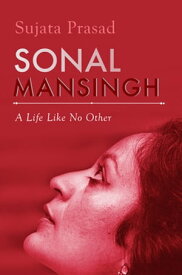 Sonal Mansingh A Life Like No Other【電子書籍】[ Sujata Prasad ]
