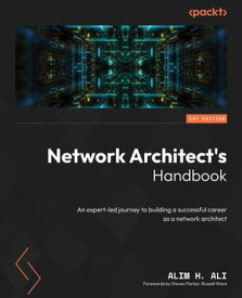 Network Architect's Handbook An expert-led journey to building a successful career as a network architect【電子書籍】[ Alim H. Ali ]