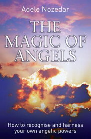 The Magic of Angels - How to Recognise and Harness Your Own Angelic Powers【電子書籍】[ Adele Nozedar ]