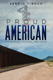 Proud American The Migrant, Soldier, and Agent【電子書籍】[ Sergio Tinoco ]