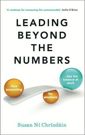 Leading Beyond the Numbers How accounting for emotions tips the balance at work【電子書籍】[ Susan N? Chr?od?in ]