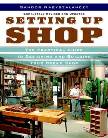 Setting Up Shop The Practical Guide to Designing and Building Your Dream Shop【電子書籍】[ Sandor Nagyszalanczy ]