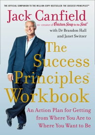 The Success Principles Workbook: An Action Plan for Getting from Where You Are to Where You Want to Be【電子書籍】[ Jack Canfield ]