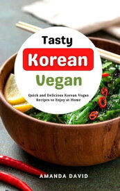 Tasty Korean Vegan Cookbook : Quick and Delicious Korean Vegan Recipes to Enjoy at Home【電子書籍】[ Amanda David ]