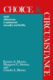 Choice and Circumstance Racial Differences in Adolescent Sexuality and Fertility【電子書籍】[ Kristen A. Moore ]