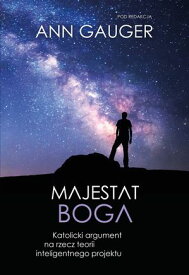 Majestat Boga. Katolicki argument na rzecz teorii inteligentnego projektu 【電子書籍】[ Ann Gauger (red.) ]