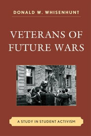 Veterans of Future Wars A Study in Student Activism【電子書籍】[ Donald W. Whisenhunt ]