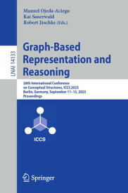 Graph-Based Representation and Reasoning 28th International Conference on Conceptual Structures, ICCS 2023, Berlin, Germany, September 11?13, 2023, Proceedings【電子書籍】