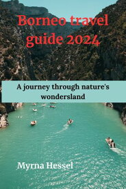 Borneo travel guide 2024 A journey through nature's wonderland【電子書籍】[ Myrna Hessel ]