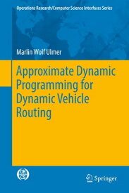 Approximate Dynamic Programming for Dynamic Vehicle Routing【電子書籍】[ Marlin Wolf Ulmer ]