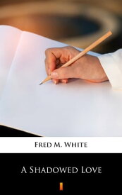 A Shadowed Love【電子書籍】[ Fred M. White ]