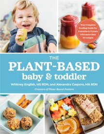 The Plant-Based Baby and Toddler Your Complete Feeding Guide for the First 3 Years【電子書籍】[ Alexandra Caspero MA RDN ]