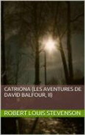 Catriona (Les Aventures de David Balfour, II)【電子書籍】[ Robert Louis Stevenson ]