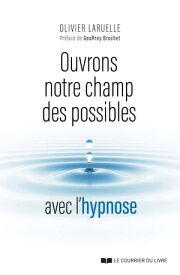 Ouvrons notre champ des possibles avec l'hypnose【電子書籍】[ Olivier Laruelle ]