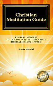 Christian Meditation Guide: Biblical Answers To The Top 20 Questions About Meditating God's Word【電子書籍】[ Brenda Marsolek ]