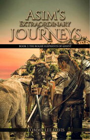 Asim's Extraordinary Journeys Book 2. The Rogue Elephants of Ghant【電子書籍】[ Tommy Lee Davis ]
