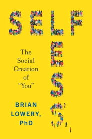 Selfless The Social Creation of “You”【電子書籍】[ Brian Lowery ]