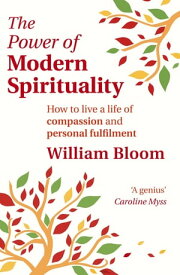 The Power Of Modern Spirituality How to Live a Life of Compassion and Personal Fulfilment【電子書籍】[ Dr. William Bloom ]