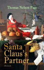 Santa Claus's Partner (Illustrated) A Heartwarming Tale of the Spirit & Magic of Christmas【電子書籍】[ Thomas Nelson Page ]