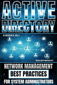 Active Directory Network Management Best Practices For System Administrators【電子書籍】[ Rob Botwright ]