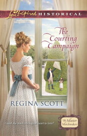 The Courting Campaign A Clean & Wholesome Regency Romance【電子書籍】[ Regina Scott ]