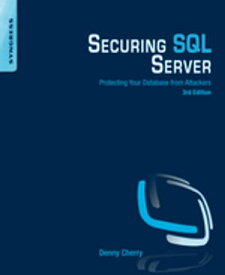 Securing SQL Server Protecting Your Database from Attackers【電子書籍】[ Denny Cherry ]