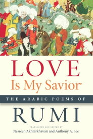 Love Is My Savior The Arabic Poems of Rumi【電子書籍】[ Rumi ]