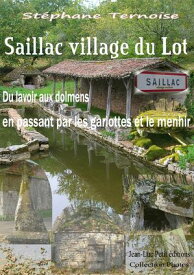 Saillac village du Lot Du lavoir aux dolmens en passant par les gariottes et le menhir【電子書籍】[ St?phane Ternoise ]