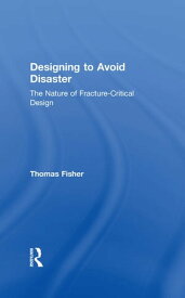 Designing To Avoid Disaster The Nature of Fracture-Critical Design【電子書籍】[ Thomas Fisher ]