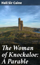 The Woman of Knockaloe: A Parable【電子書籍】[ Hall Sir Caine ]