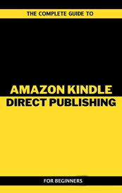 The Complete Guide To Amazon Kindle Direct Publishing For Beginners【電子書籍】[ Arthur Lancelot ]