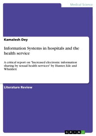 Information Systems in hospitals and the health service A critical report on 'Increased electronic information sharing by sexual health services' by Hunter, Ede and Whiddett【電子書籍】[ Kamalesh Dey ]