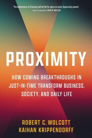 Proximity How Coming Breakthroughs in Just-in-Time Transform Business, Society, and Daily Life【電子書籍】[ Robert C. Wolcott ]