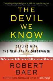 The Devil We Know Dealing with the New Iranian Superpower【電子書籍】[ Robert Baer ]