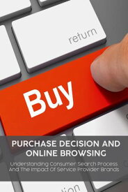 Purchase Decision and Online Browsing Understanding Consumer Search Process And The Impact Of Service Provider Brands【電子書籍】[ Mike Parson ]