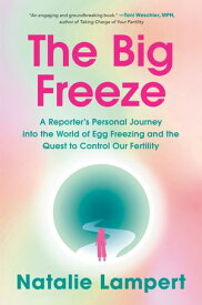 The Big Freeze A Reporter's Personal Journey into the World of Egg Freezing and the Quest to Control Our Fertility【電子書籍】[ Natalie Lampert ]