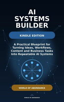 AI Systems Builder- A Practical Blueprint for Turning Ideas, Workflows, Content and Business Tasks Into Repeatable AI Systems