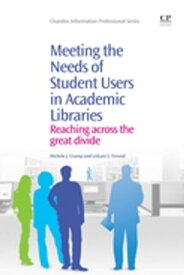 Meeting the Needs of Student Users in Academic Libraries Reaching Across the Great Divide【電子書籍】[ Michele Crump ]