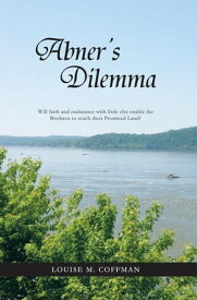 Abner's Dilemma Will Faith and Endurance with Little Else Enable the Brethren to Reach Their Promised Land?【電子書籍】[ Janet L. Dempsey ]