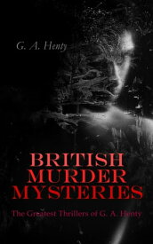 BRITISH MURDER MYSTERIES: The Greatest Thrillers of G. A. Henty A Search for a Secret, Dorothy's Double, The Curse of Carne's Hold, Colonel Thorndyke's Secret & The Lost Heir【電子書籍】[ G. A. Henty ]