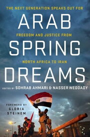Arab Spring Dreams The Next Generation Speaks Out for Freedom and Justice from North Africa to Iran【電子書籍】