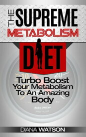 Metabolism Diet: Supreme Turbo Boost Your Metabolism To An Amazing Body: The Ultimate Metabolism Plan and Metabolic Typing Diet - Complete With Intermittent Fasting For Weight Loss & Fat Loss【電子書籍】[ Diana Watson ]
