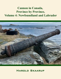 Cannon in Canada, Province by Province, Volume 4 Newfoundland and Labrador【電子書籍】[ Harold Skaarup ]