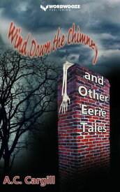Wind Down the Chimney and Other Eerie Tales【電子書籍】[ A.C. Cargill ]