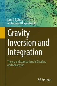 Gravity Inversion and Integration Theory and Applications in Geodesy and Geophysics【電子書籍】[ Lars E. Sj?berg ]