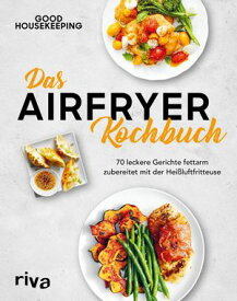 Das Airfryer-Kochbuch 70 leckere Gerichte fettarm zubereitet mit der Hei?luftfritteuse【電子書籍】[ Good Housekeeping ]