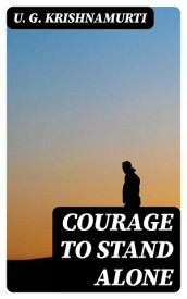 Courage to Stand Alone【電子書籍】[ U. G. Krishnamurti ]