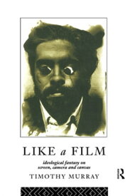 Like a Film Ideological Fantasy on Screen, Camera and Canvas【電子書籍】[ Timothy Murray ]