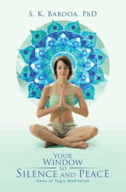 Your Window to Silence and Peace Gems of Yogic Meditation【電子書籍】[ S. K. Babooa ]